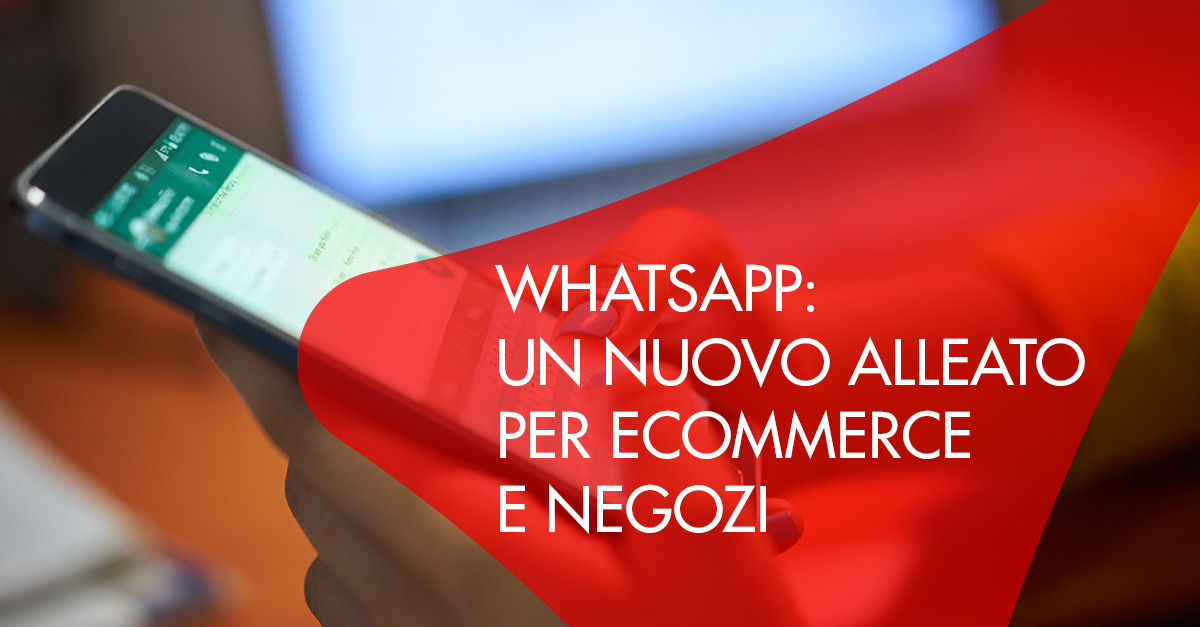 whatsapp: nuovo alleato per e-commerce e negozi